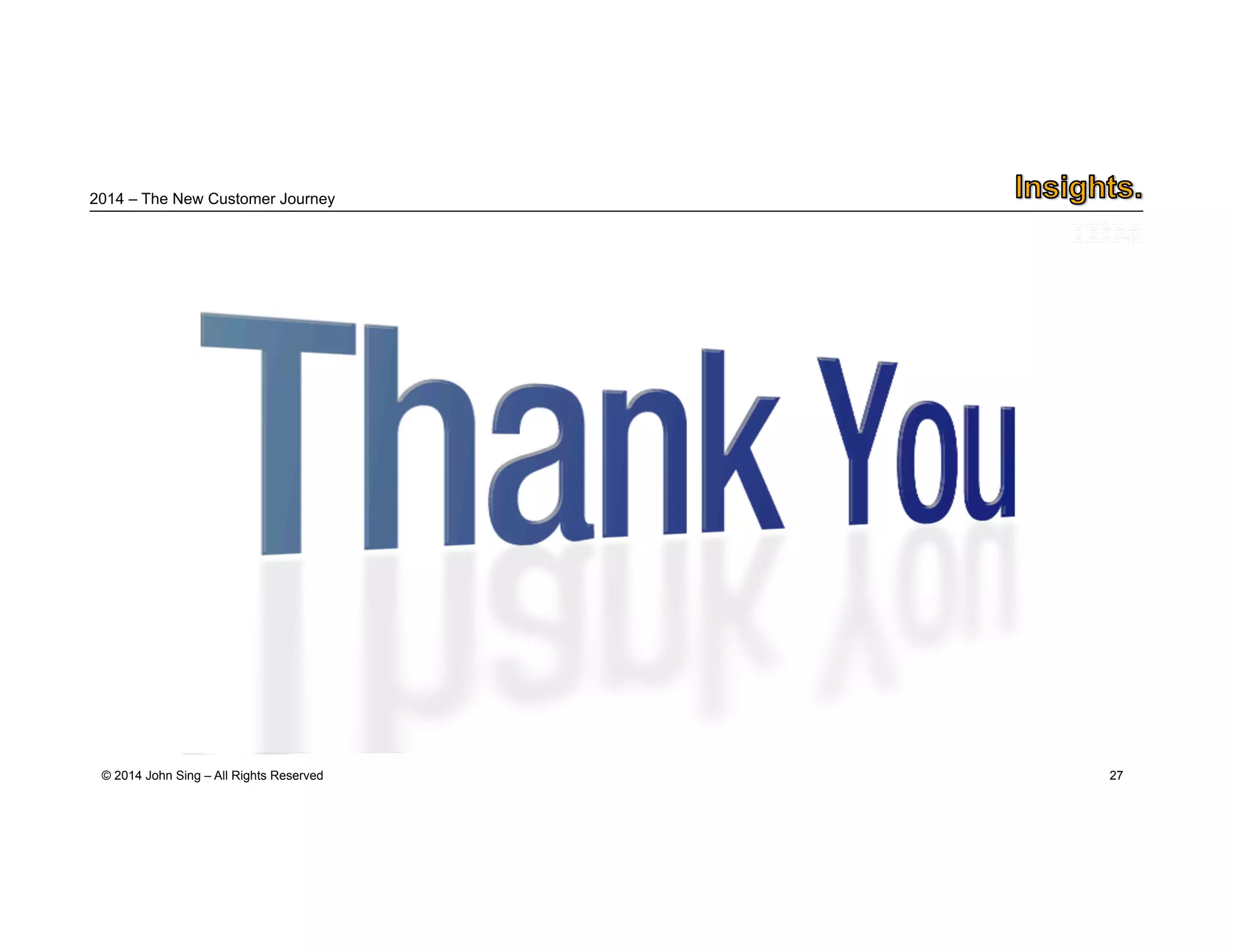 2014 – The New Customer Journey 
© 2014 John Sing – All Rights Reserved 
27 
 