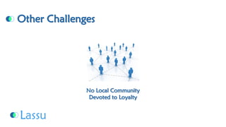 Other ChallengesNo Local Community Devoted to Loyalty  