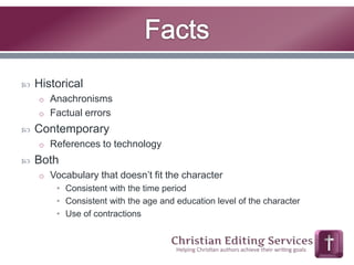  Historical 
o Anachronisms 
o Factual errors 
 Contemporary 
o References to technology 
 Both 
o Vocabulary that doesn’t fit the character 
• Consistent with the time period 
• Consistent with the age and education level of the character 
• Use of contractions 
 
