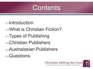 Introduction 
What is Christian Fiction? 
Types of Publishing 
Christian Publishers 
Australasian Publishers 
Questions 
 