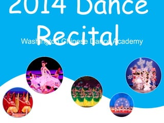 2014 Dance
RecitalWashington Chinese Dance Academy
 