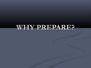 WHY PREPARE?WHY PREPARE?
 