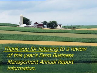 Thank you for listening to a review
of this year’s Farm Business
Management Annual Report
information.
 