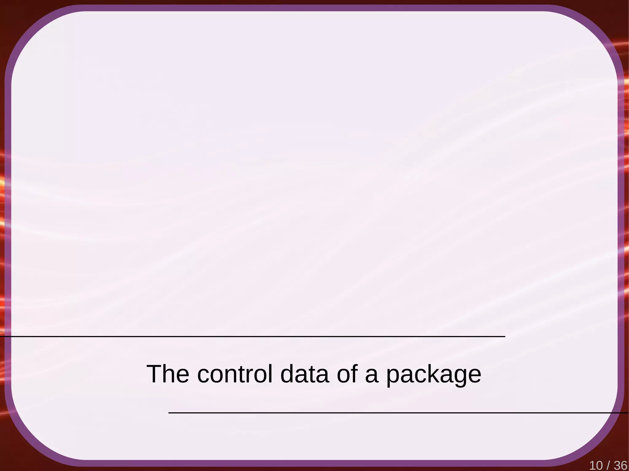 10 / 36
The control data of a package
 