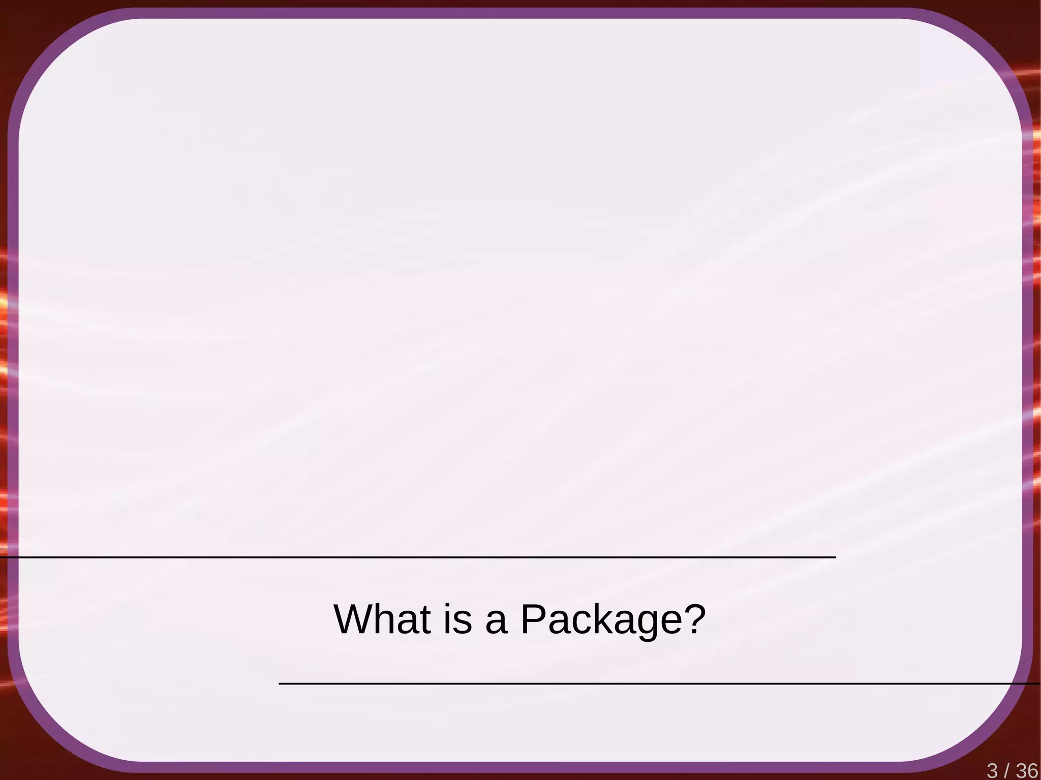 3 / 36
What is a Package?
 