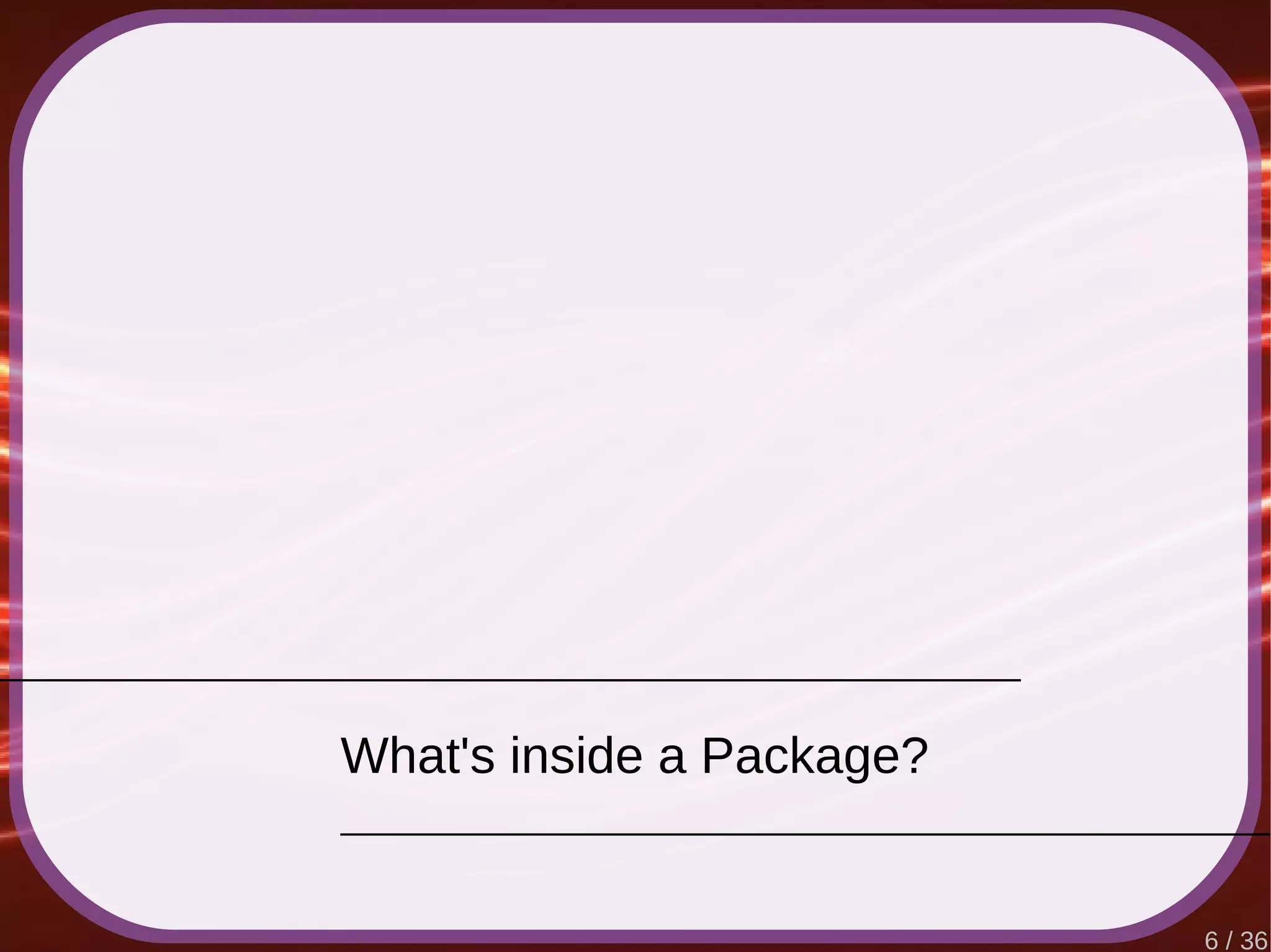 6 / 36
What's inside a Package?
 