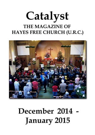 Catalyst 
THE MAGAZINE OF 
HAYES FREE CHURCH (U.R.C.) 
December 2014 - 
January 2015 
 