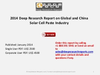 2014 Deep Research Report on Global and China
Solar Cell Paste Industry

Published: January 2014
Single User PDF: US$ 2500
Corporate User PDF: US$ 4500

Order this report by calling
+1 888 391 5441 or Send an email
to
sales@deepresearchreports.com
with your contact details and
questions if any.

© DeepResearchReports.com / Contact sales@deepresearchreports.com

1

 