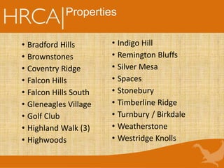 Properties
• Bradford Hills
• Brownstones
• Coventry Ridge
• Falcon Hills
• Falcon Hills South
• Gleneagles Village
• Golf Club
• Highland Walk (3)
• Highwoods
• Indigo Hill
• Remington Bluffs
• Silver Mesa
• Spaces
• Stonebury
• Timberline Ridge
• Turnbury / Birkdale
• Weatherstone
• Westridge Knolls
 