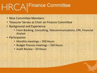 Finance Committee
• Nine Committee Members
• Treasurer Serves as Chair on Finance Committee
• Background and Experience
• From Banking, Consulting, Telecommunications, CPA, Financial
Analyst
• Participation
• Monthly meetings – 350 Hours
• Budget Process meetings – 350 Hours
• Audit Review – 50 Hours
 