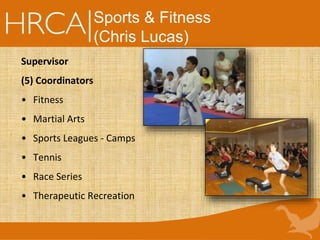 Supervisor
(5) Coordinators
• Fitness
• Martial Arts
• Sports Leagues - Camps
• Tennis
• Race Series
• Therapeutic Recreation
Sports & Fitness
(Chris Lucas)
 