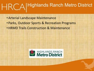 Highlands Ranch Metro District
•Arterial Landscape Maintenance
•Parks, Outdoor Sports & Recreation Programs
•HRMD Trails Construction & Maintenance
 