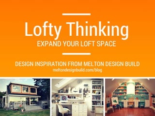 Lofty Thinking
EXPAND YOUR LOFT SPACE
DESIGN INSPIRATION FROM MELTON DESIGN BUILD
meltondesignbuild.com/blog
 