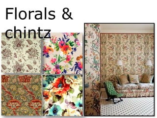 Florals &
chintz
 
