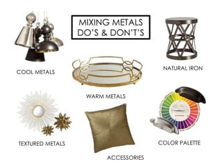 COOL METALS
WARM METALS
NATURAL IRON
TEXTURED METALS COLOR PALETTE
ACCESSORIES
MIXING METALS
DO’S & DON’T’S
 