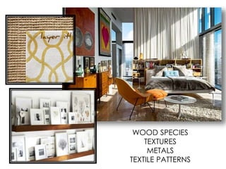 WOOD SPECIES
TEXTURES
METALS
TEXTILE PATTERNS
 