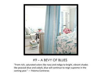 "From rich, saturated colors like navy and indigo to bright, vibrant shades
like peacock blue and cobalt, blue will continue to reign supreme in the
coming year." — Paloma Contreras
#9 – A BEVY OF BLUES
 