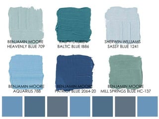 BENJAMIN MOORE
MILL SPRINGS BLUE HC-137
RALPH LAUREN
BALTIC BLUE IB86
SHERWIN-WILLIAMS
SASSY BLUE 1241
BENJAMIN MOORE
AQUARIUS 788
BENJAMIN MOORE
PATRIOT BLUE 2064-20
BENJAMIN MOORE
HEAVENLY BLUE 709
 