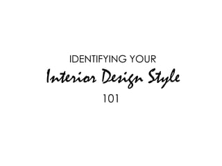 IDENTIFYING YOUR
Interior Design Style
101
 