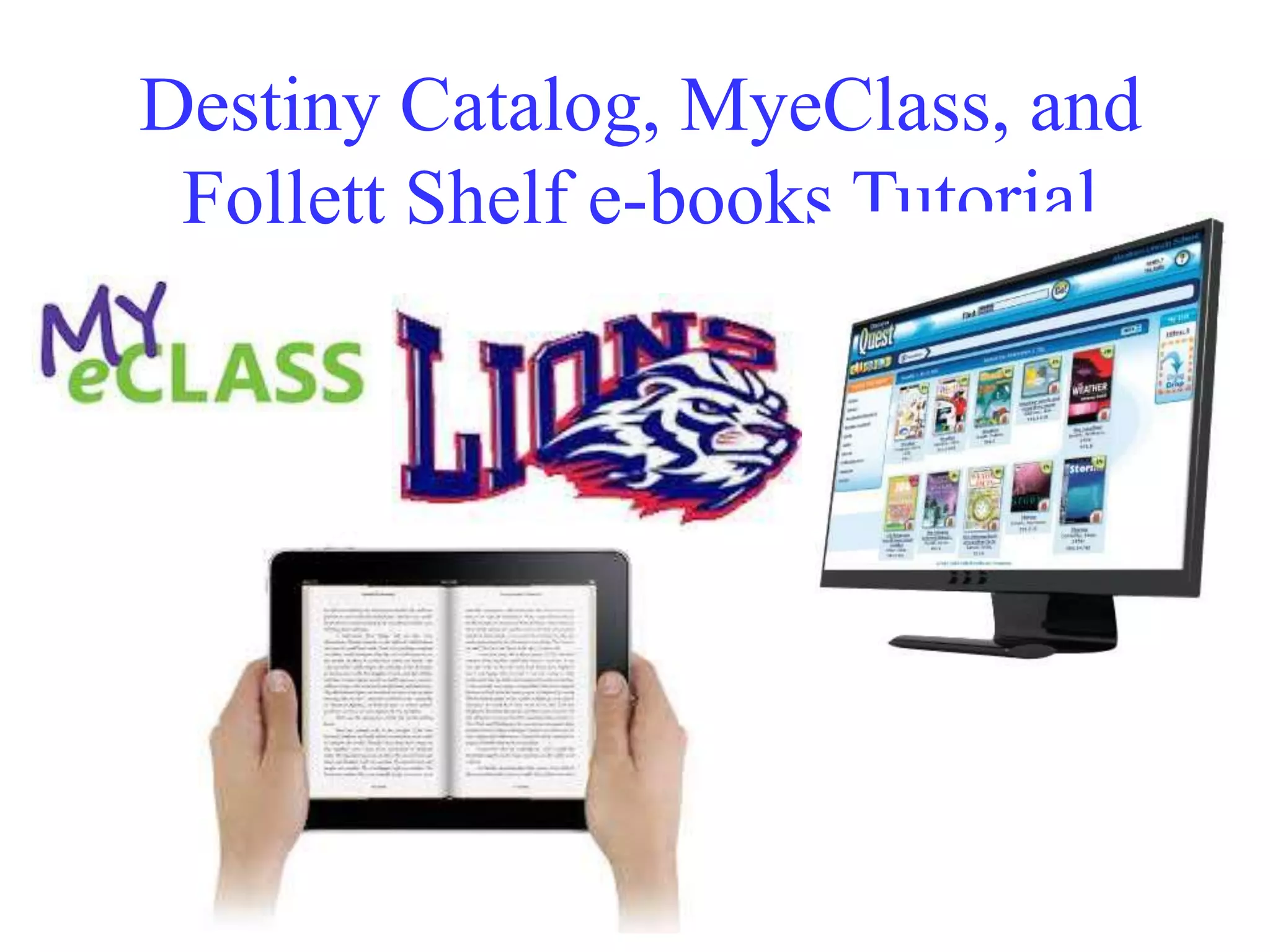 Destiny Catalog, MyeClass, and 
Follett Shelf e-books Tutorial 
 