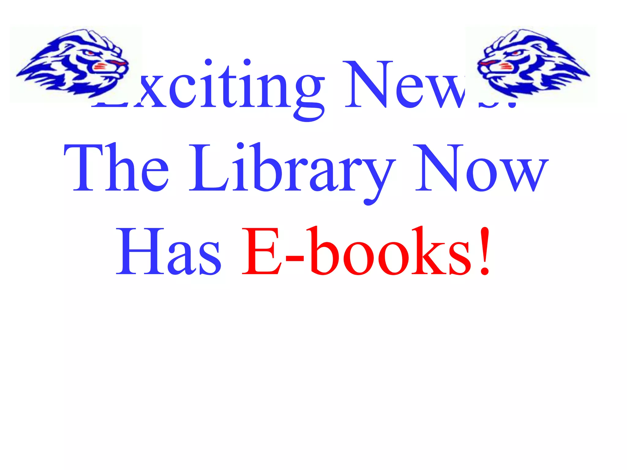 Exciting News: 
The Library Now 
Has E-books! 
 