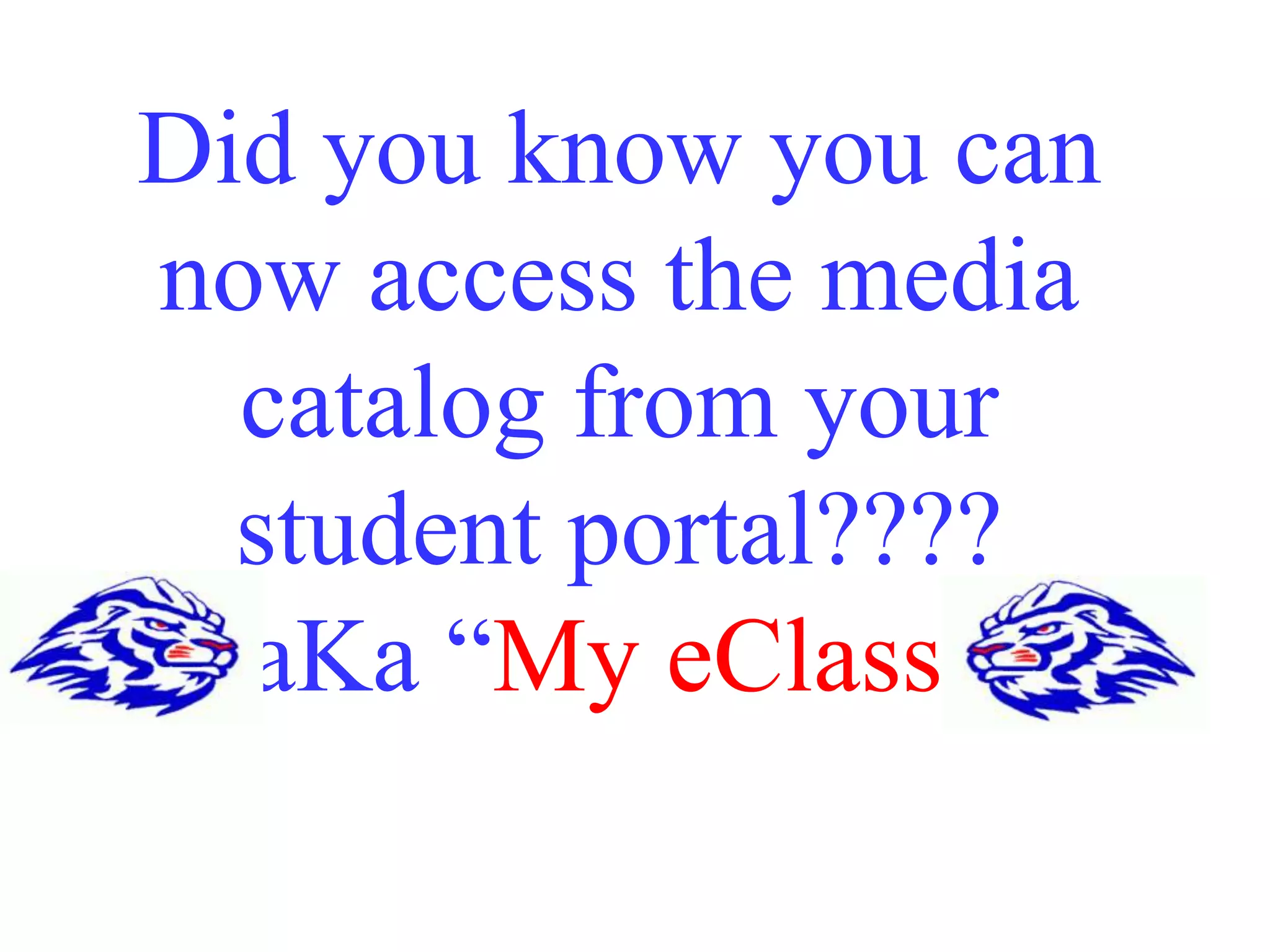 Did you know you can 
now access the media 
catalog from your 
student portal???? 
(aKa “My eClass”) 
 