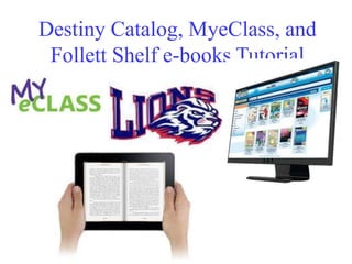 Destiny Catalog, MyeClass, and 
Follett Shelf e-books Tutorial 
 
