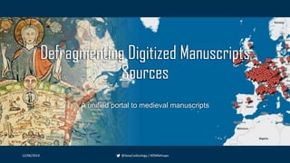 Defragmenting Digitized Manuscripts
Sources
A unified portal to medieval manuscripts
12/06/2014 @SexyCodicology / #DMMmaps
 