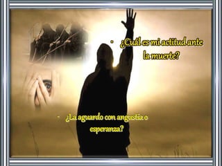 • ¿La aguardo con angustia o 
esperanza? 
 