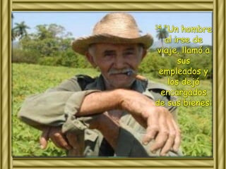 14 “Un hombre 
al irse de 
viaje, llamó a 
sus 
empleados y 
los dejó 
encargados 
de sus bienes: 
 