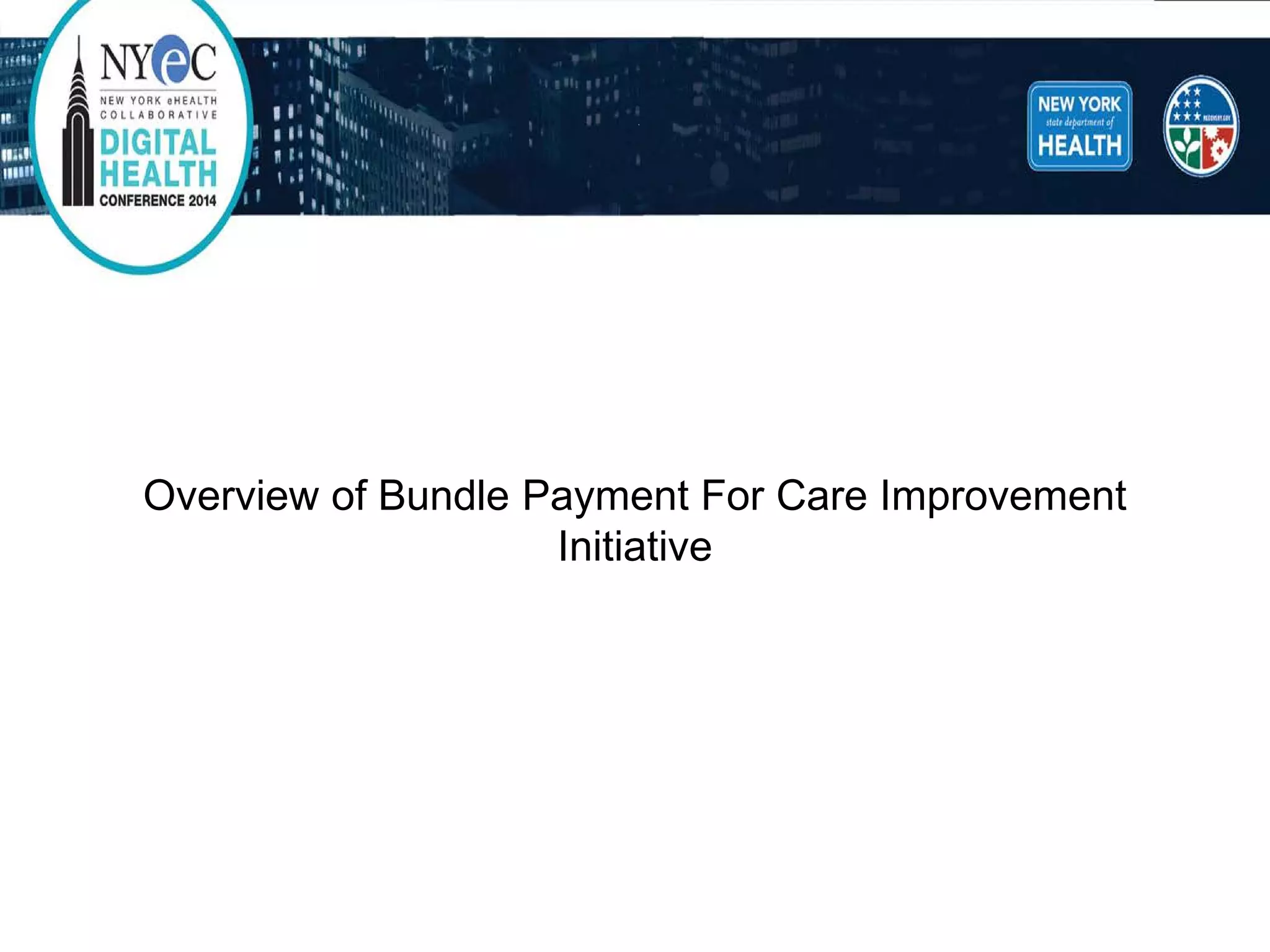 1 
Overview of Bundle Payment For Care Improvement Initiative  