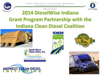 2014 DieselWise Indiana
Grant Program Partnership with the
Indiana Clean Diesel Coalition
 