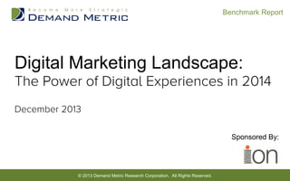 © 2013 Demand Metric Research Corporation. All Rights Reserved.
Benchmark Report
Sponsored By:
Digital Marketing Landscape:
 
