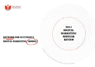 keyword for successful 
digital marketing - mobile 
2014 
digital 
marketing 
midyear 
review 
COPPYRIGHT © 2014 ICLICK INTERACTIVE ASIA LIMITED. ALL RIGHTS RESERVED 
 