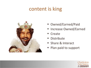 content is king 
• Owned/Earned/Paid 
• Increase Owned/Earned 
• Create 
• Distribute 
• Share & Interact 
• Plan paid to ...