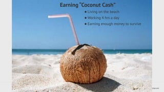 Dustin Overbeck dustin@townwebdesign.com 
Earning “Coconut Cash” 
•Living on the beach 
•Working 4 hrs a day 
•Earning enough money to survive 
 