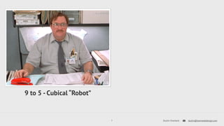 7 Dustin Overbeck dustin@townwebdesign.com 
9 to 5 - Cubical “Robot” 
 