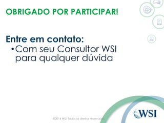 OBRIGADO POR PARTICIPAR!
©2014 WSI. Todos os direitos reservados.
 