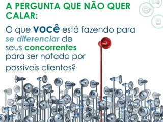 A PERGUNTA QUE NÃO QUER
CALAR:
O que você está fazendo para
se diferenciar de
seus concorrentes
para ser notado por
possíveis clientes?
©2014 WSI. All rights reserved.
 