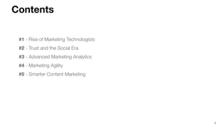 2
Contents
#1 - Rise of Marketing Technologists
#2 - Trust and the Social Era
#3 - Advanced Marketing Analytics
#4 - Marketing Agility
#5 - Smarter Content Marketing
 
