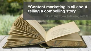 23
“Content marketing is all about
telling a compelling story.”
Joe Pulizzi, Content Marketing Institute
 