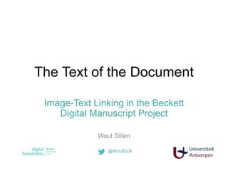 The Text of the Document
Image-Text Linking in the Beckett
Digital Manuscript Project
Wout Dillen
@WoutDLN
 