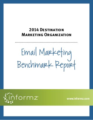 www.informz.com
2014 Destination
Marketing Organization
Email Marketing
Benchmark Report
 