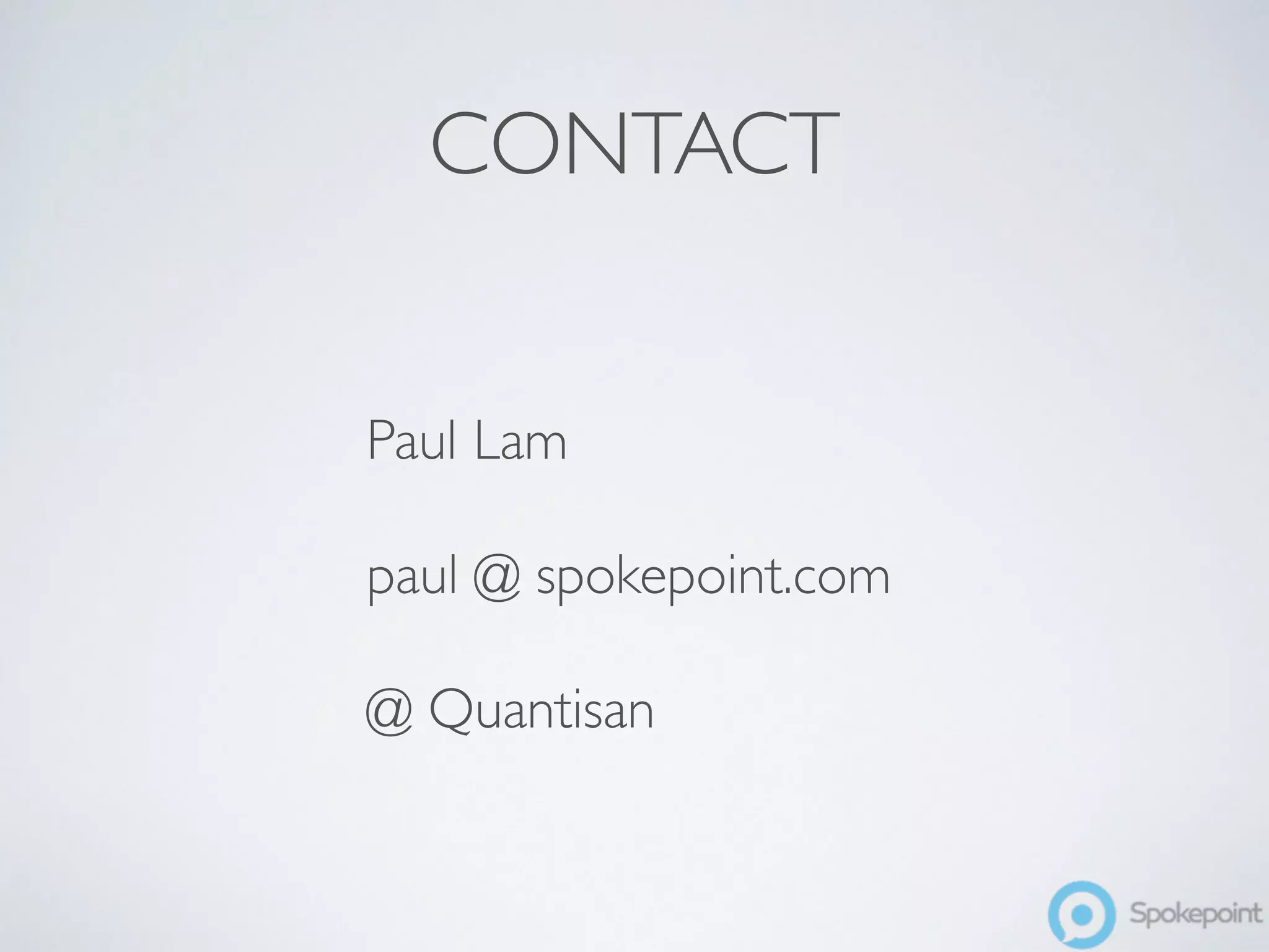 CONTACT 
Paul Lam 
paul @ spokepoint.com 
@ Quantisan 
