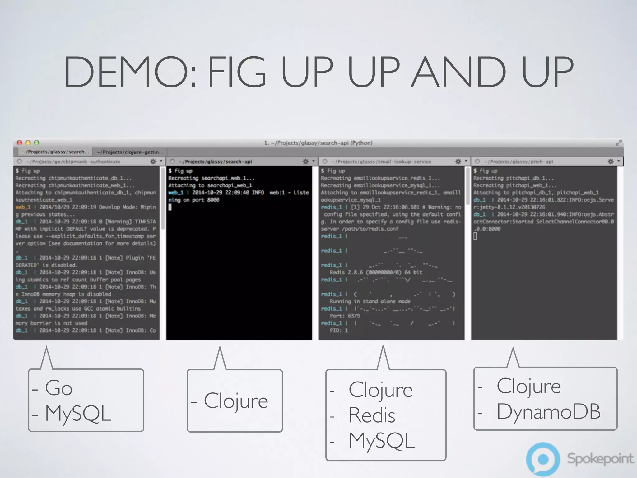 DEMO: FIG UP UP AND UP 
- Go 
- MySQL - Clojure - Clojure 
- Redis 
- MySQL 
- Clojure 
- DynamoDB 
 
