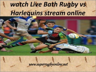 watch Live Bath Rugby vs 
Harlequins stream online 
www.superrugbyonline.net 
