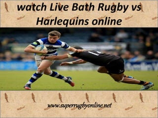 watch Live Bath Rugby vs 
Harlequins online 
www.superrugbyonline.net 
