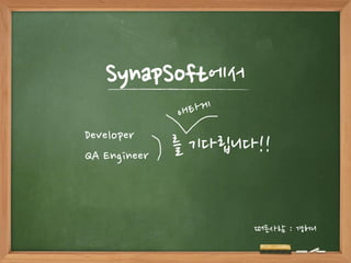 SynapSoft에서
Developer
QA Engineer
를 기다립니다!!
떠든사람 : 경허니
 