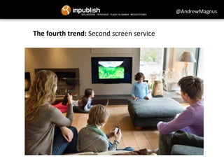 The 
fourth 
trend: 
Second 
screen 
service 
@AndrewMagnus 
 