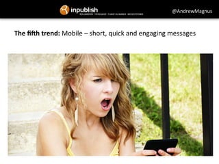 @AndrewMagnus 
The 
fi:h 
trend: 
Mobile 
– 
short, 
quick 
and 
engaging 
messages 
 